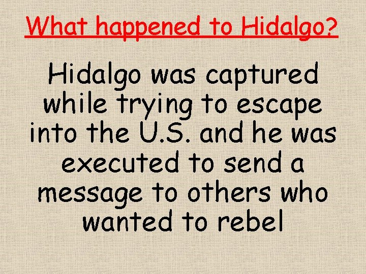 What happened to Hidalgo? Hidalgo was captured while trying to escape into the U.
