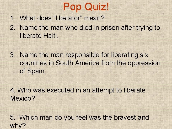 Pop Quiz! 1. What does “liberator” mean? 2. Name the man who died in