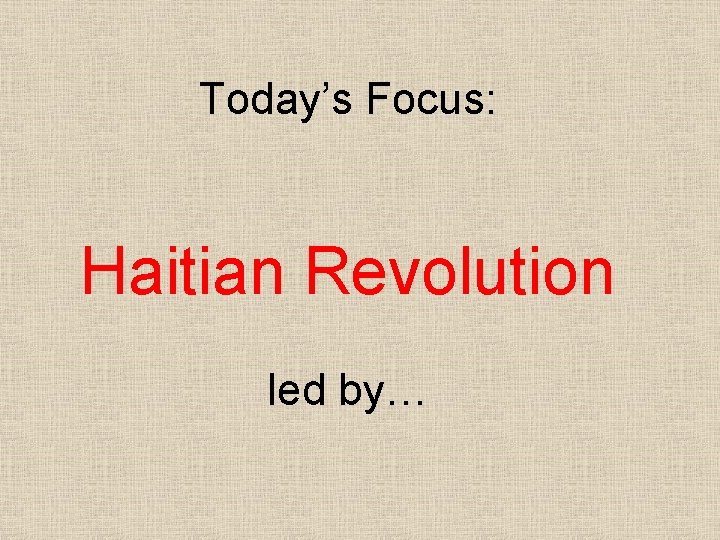 Today’s Focus: Haitian Revolution led by… 