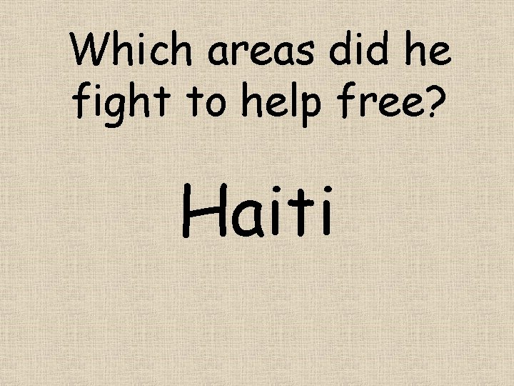 Which areas did he fight to help free? Haiti 