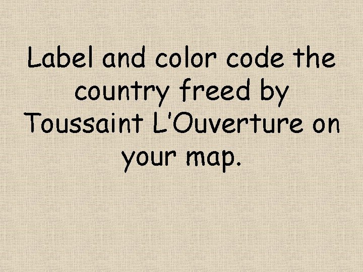 Label and color code the country freed by Toussaint L’Ouverture on your map. 