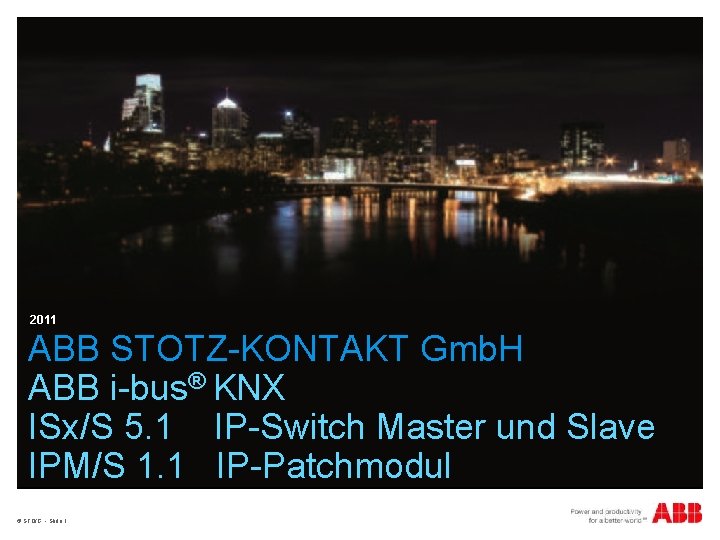 2011 ABB STOTZ-KONTAKT Gmb. H ABB i-bus® KNX ISx/S 5. 1 IP-Switch Master und