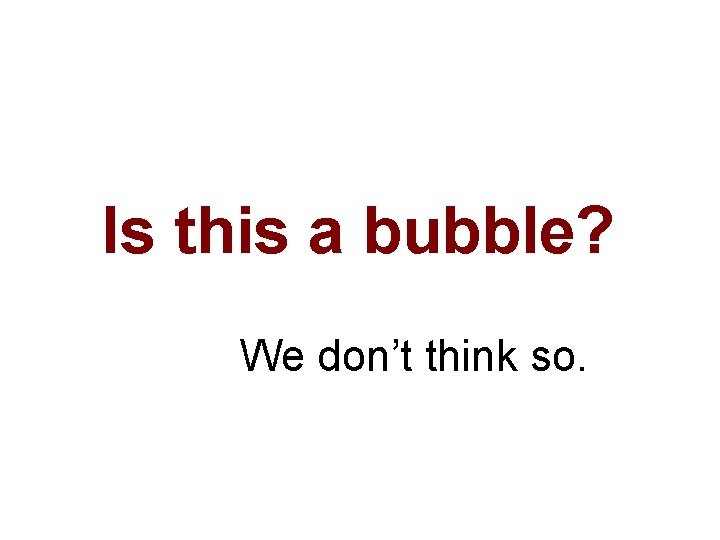 Is this a bubble? We don’t think so. 