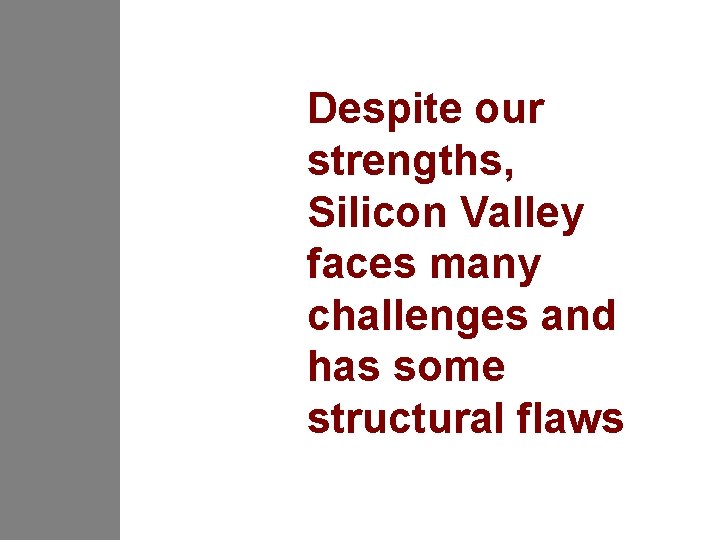 Despite our strengths, Silicon Valley faces many challenges and has some structural flaws 