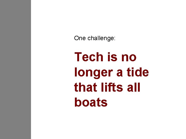 One challenge: Tech is no longer a tide that lifts all boats 