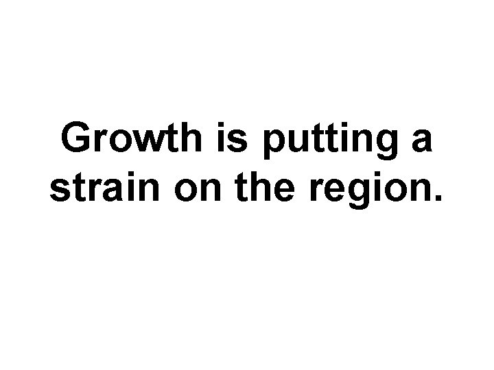 Growth is putting a strain on the region. 