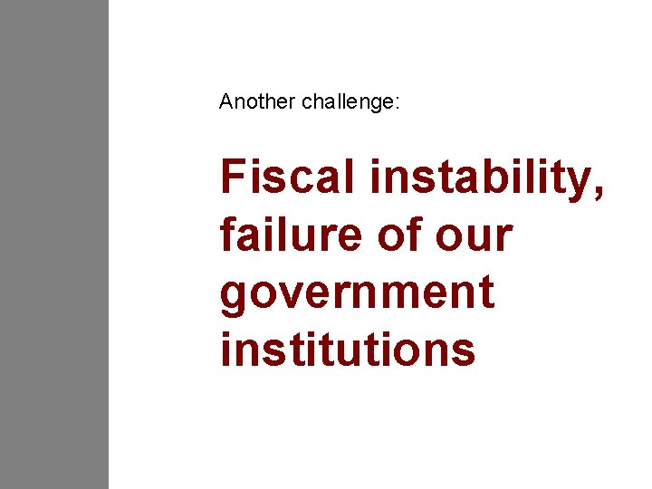 Another challenge: Fiscal instability, failure of our government institutions 