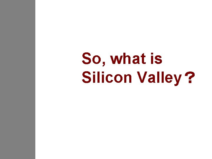 So, what is Silicon Valley？ 