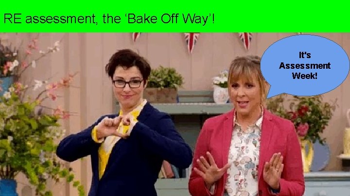 RE assessment, the ‘Bake Off Way’! It's Assessment Week! 