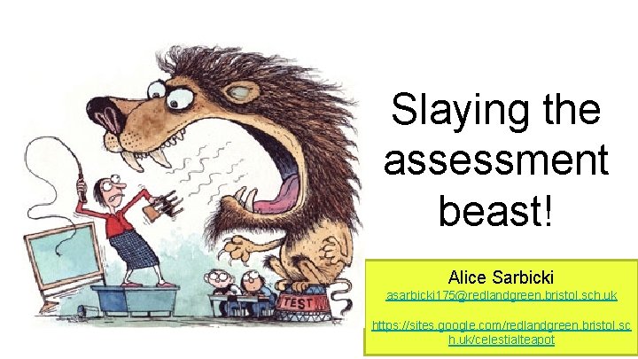 Slaying the assessment beast! Alice Sarbicki asarbicki 175@redlandgreen. bristol. sch. uk https: //sites. google.