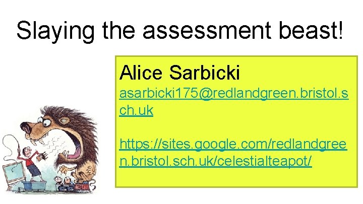 Slaying the assessment beast! Alice Sarbicki asarbicki 175@redlandgreen. bristol. s ch. uk https: //sites.