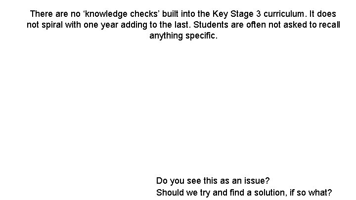There are no ‘knowledge checks’ built into the Key Stage 3 curriculum. It does