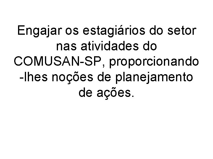 Engajar os estagiários do setor nas atividades do COMUSAN-SP, proporcionando -lhes noções de planejamento