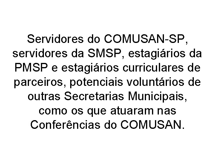 Servidores do COMUSAN-SP, servidores da SMSP, estagiários da PMSP e estagiários curriculares de parceiros,