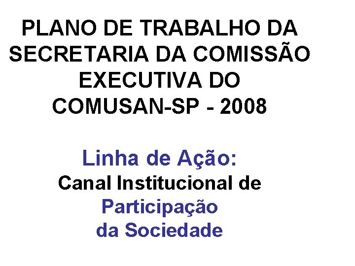 PLANO DE TRABALHO DA SECRETARIA DA COMISSÃO EXECUTIVA DO COMUSAN-SP - 2008 Linha de