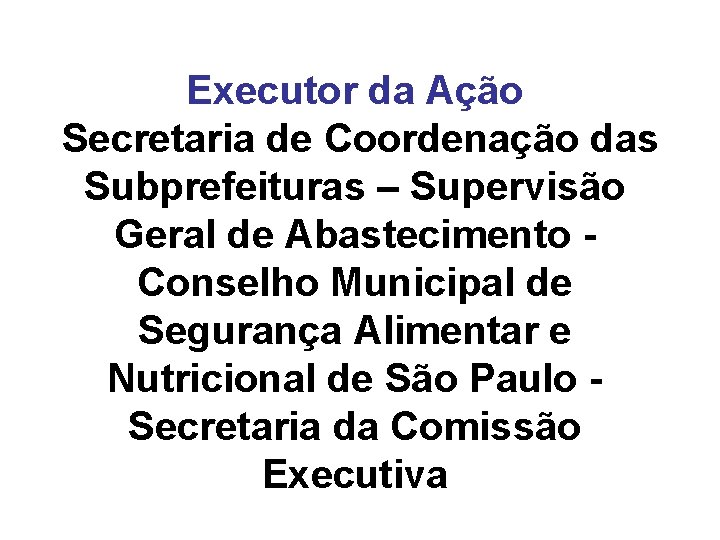 Executor da Ação Secretaria de Coordenação das Subprefeituras – Supervisão Geral de Abastecimento Conselho