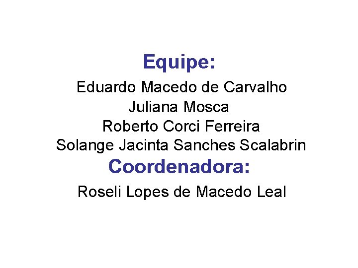 Equipe: Eduardo Macedo de Carvalho Juliana Mosca Roberto Corci Ferreira Solange Jacinta Sanches Scalabrin