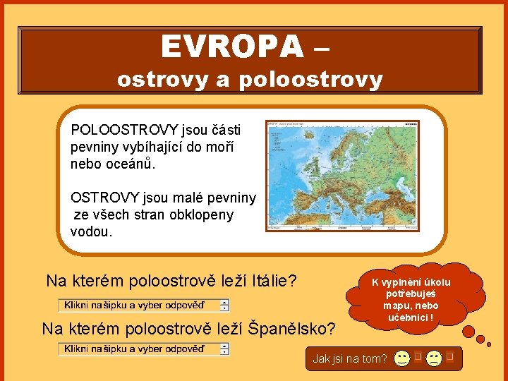 EVROPA – ostrovy a poloostrovy POLOOSTROVY jsou části pevniny vybíhající do moří nebo oceánů.