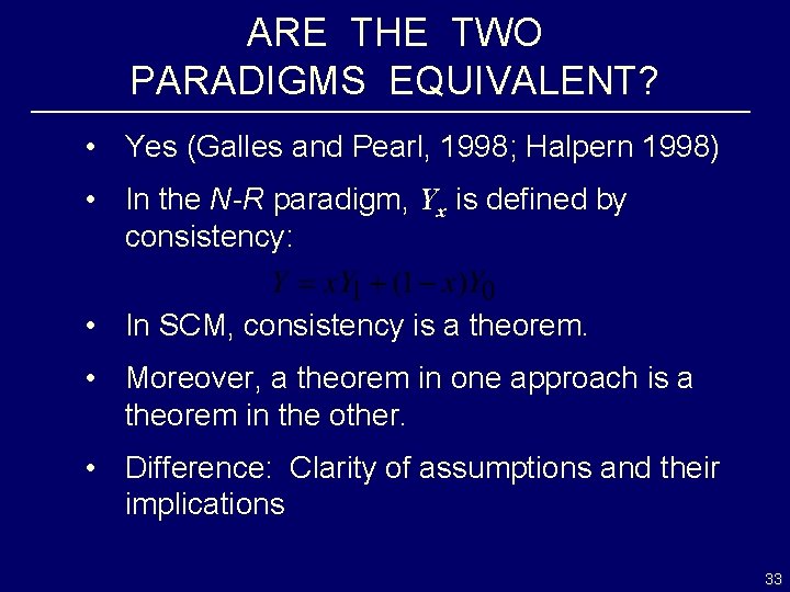 ARE THE TWO PARADIGMS EQUIVALENT? • Yes (Galles and Pearl, 1998; Halpern 1998) •