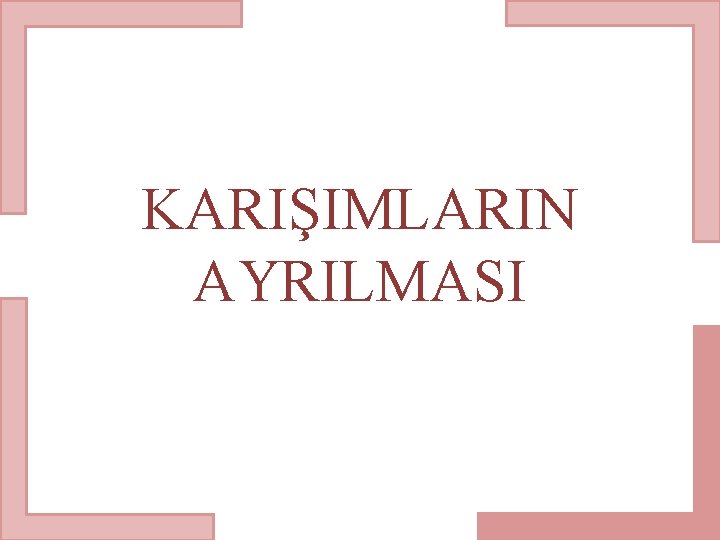 KARIŞIMLARIN AYRILMASI 