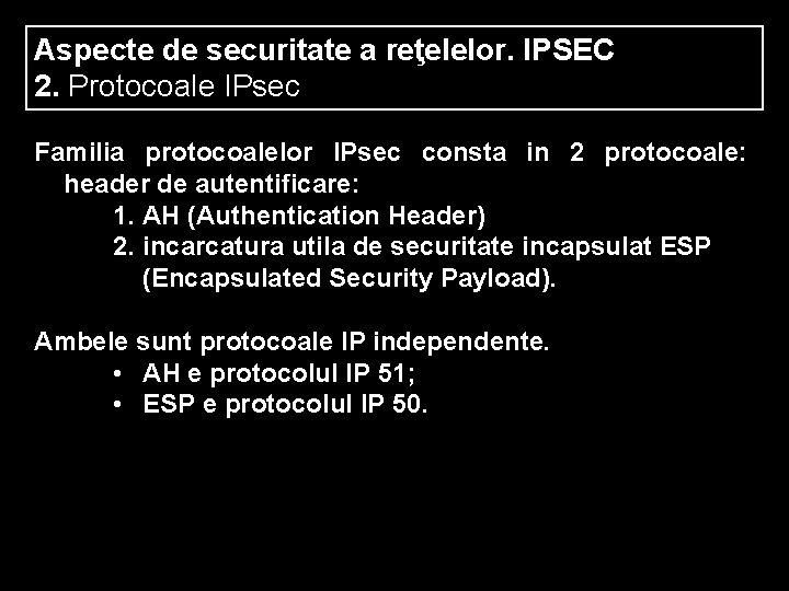 Aspecte de securitate a reţelelor. IPSEC 2. Protocoale IPsec Familia protocoalelor IPsec consta in