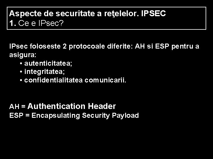 Aspecte de securitate a reţelelor. IPSEC 1. Ce e IPsec? IPsec foloseste 2 protocoale