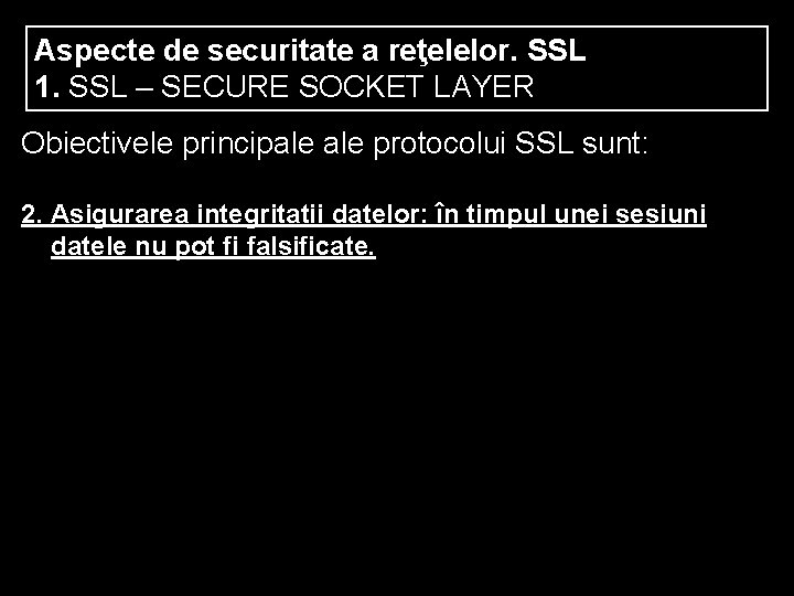 Aspecte de securitate a reţelelor. SSL 1. SSL – SECURE SOCKET LAYER Obiectivele principale