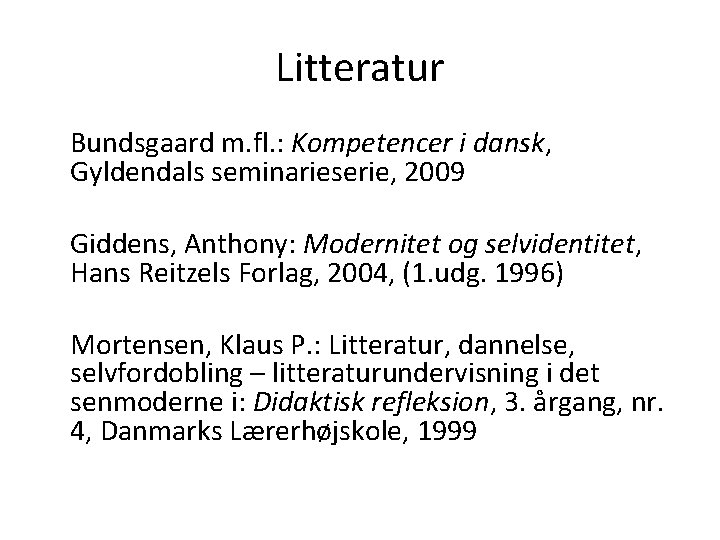 Litteratur Bundsgaard m. fl. : Kompetencer i dansk, Gyldendals seminarieserie, 2009 Giddens, Anthony: Modernitet