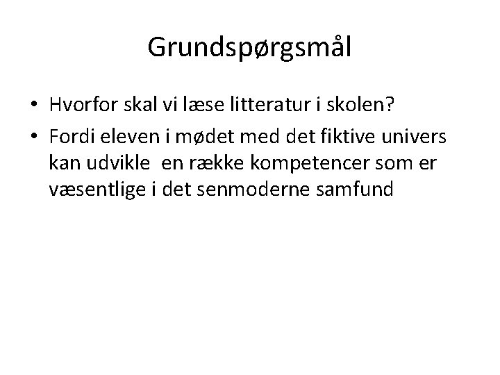 Grundspørgsmål • Hvorfor skal vi læse litteratur i skolen? • Fordi eleven i mødet