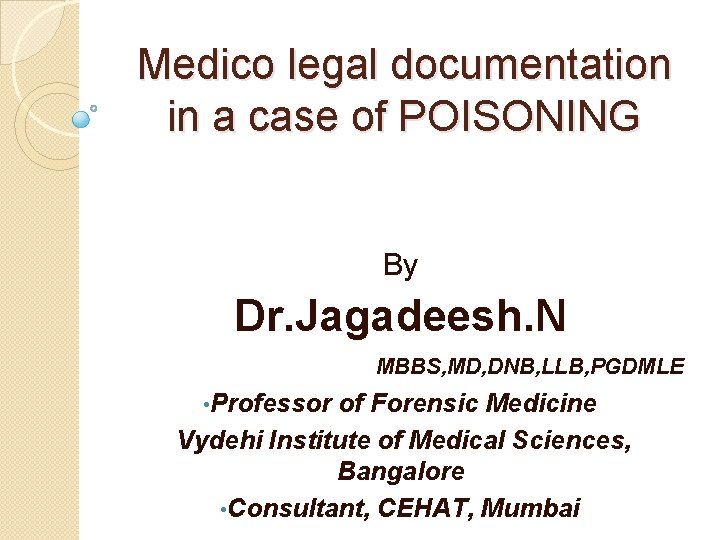 Medico legal documentation in a case of POISONING By Dr. Jagadeesh. N MBBS, MD,