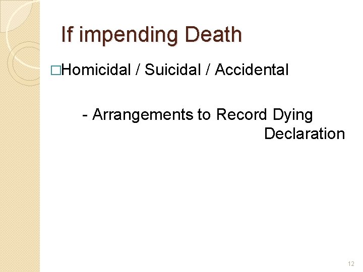 If impending Death �Homicidal / Suicidal / Accidental - Arrangements to Record Dying Declaration