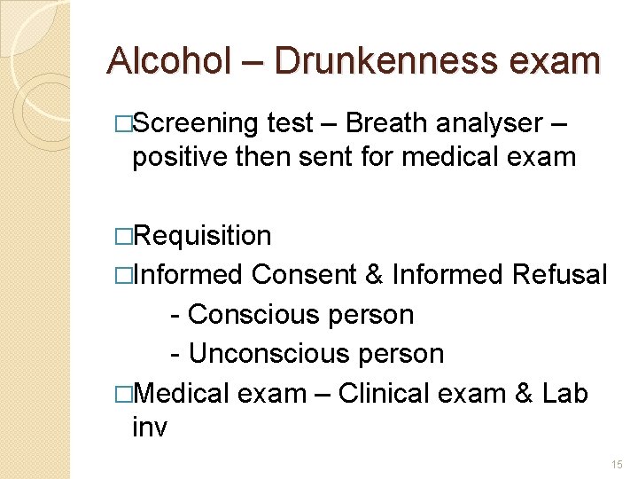 Alcohol – Drunkenness exam �Screening test – Breath analyser – positive then sent for