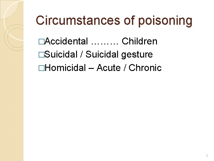 Circumstances of poisoning �Accidental ……… Children �Suicidal / Suicidal gesture �Homicidal – Acute /