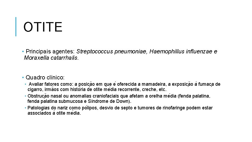 OTITE • Principais agentes: Streptococcus pneumoniae, Haemophillus influenzae e Moraxella catarrhalis. • Quadro clínico: