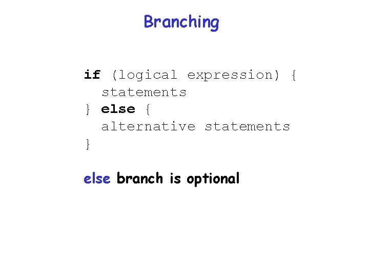 Branching if (logical expression) { statements } else { alternative statements } else branch Branching if (logical expression) { statements } else { alternative statements } else branch