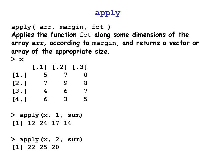 apply( arr, margin, fct ) Applies the function fct along some dimensions of the apply( arr, margin, fct ) Applies the function fct along some dimensions of the