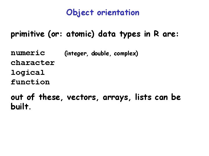 Object orientation primitive (or: atomic) data types in R are: numeric character logical function Object orientation primitive (or: atomic) data types in R are: numeric character logical function