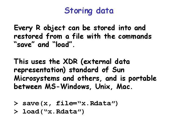 Storing data Every R object can be stored into and restored from a file Storing data Every R object can be stored into and restored from a file