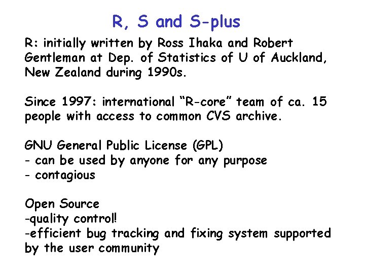 R, S and S-plus R: initially written by Ross Ihaka and Robert Gentleman at R, S and S-plus R: initially written by Ross Ihaka and Robert Gentleman at