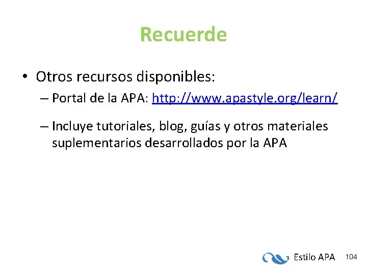 Recuerde • Otros recursos disponibles: – Portal de la APA: http: //www. apastyle. org/learn/ Recuerde • Otros recursos disponibles: – Portal de la APA: http: //www. apastyle. org/learn/
