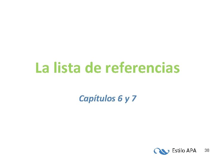 La lista de referencias Capítulos 6 y 7 Estilo APA 38 La lista de referencias Capítulos 6 y 7 Estilo APA 38