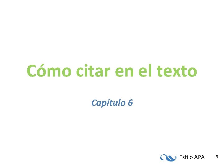 Cómo citar en el texto Capítulo 6 Estilo APA 5 Cómo citar en el texto Capítulo 6 Estilo APA 5