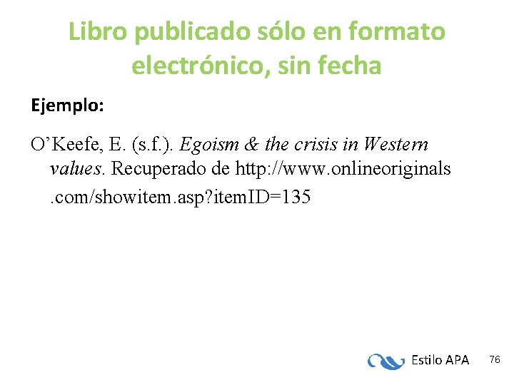 Libro publicado sólo en formato electrónico, sin fecha Ejemplo: O’Keefe, E. (s. f. ). Libro publicado sólo en formato electrónico, sin fecha Ejemplo: O’Keefe, E. (s. f. ).