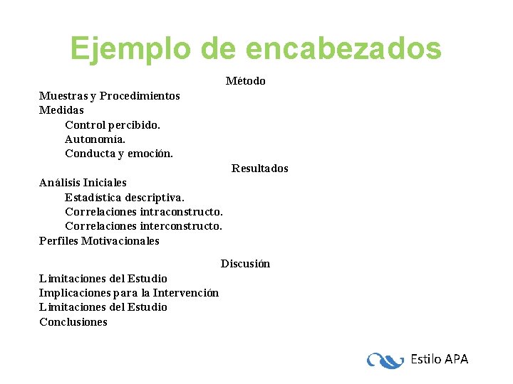 Ejemplo de encabezados Método Muestras y Procedimientos Medidas Control percibido. Autonomía. Conducta y emoción. Ejemplo de encabezados Método Muestras y Procedimientos Medidas Control percibido. Autonomía. Conducta y emoción.
