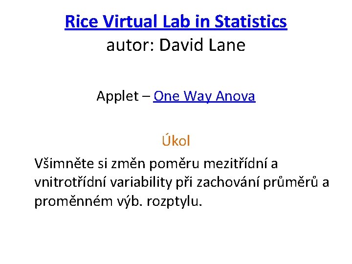 Rice Virtual Lab in Statistics autor: David Lane Applet – One Way Anova Úkol