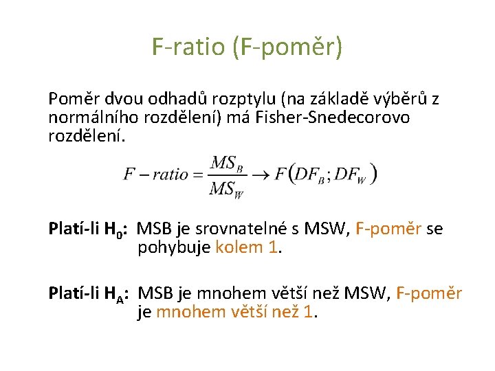F-ratio (F-poměr) Poměr dvou odhadů rozptylu (na základě výběrů z normálního rozdělení) má Fisher-Snedecorovo