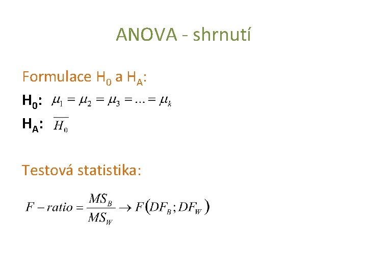 ANOVA - shrnutí Formulace H 0 a HA: H 0: H A: Testová statistika:
