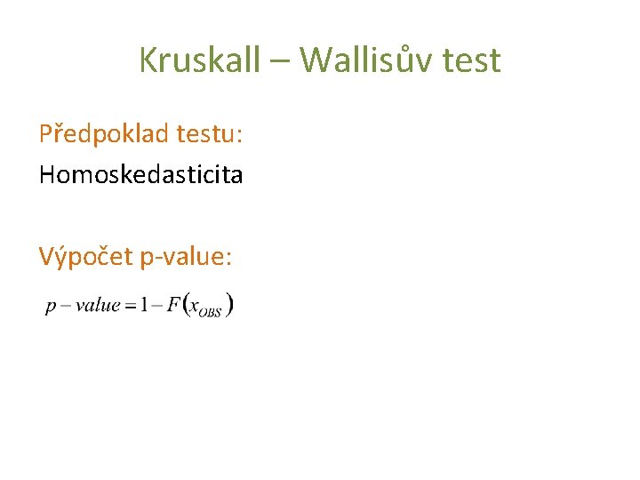 Kruskall – Wallisův test Předpoklad testu: Homoskedasticita Výpočet p-value: 