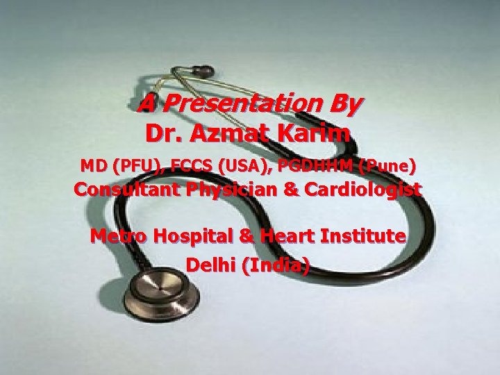 A Presentation By Dr. Azmat Karim MD (PFU), FCCS (USA), PGDHHM (Pune) Consultant Physician