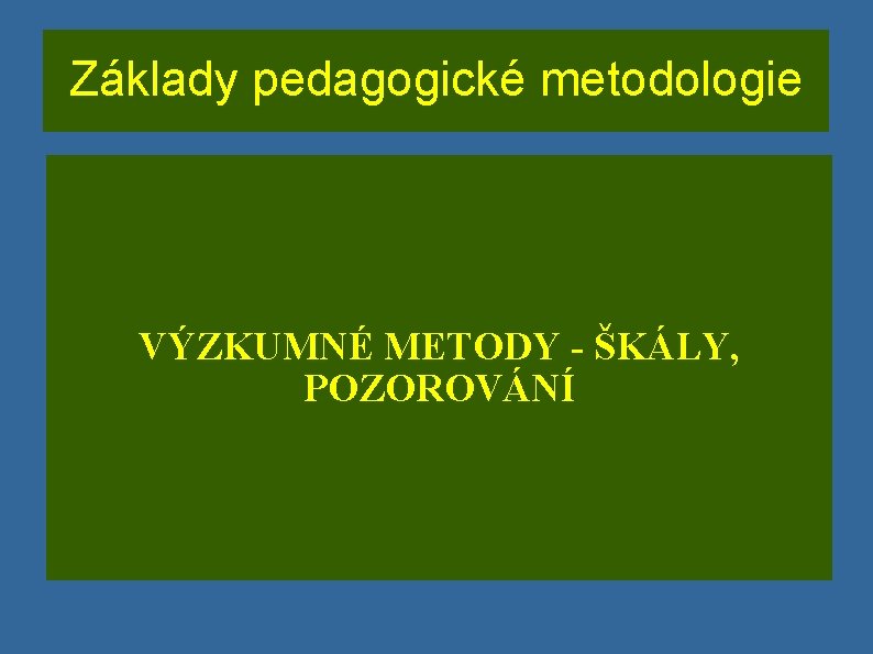 Základy pedagogické metodologie VÝZKUMNÉ METODY - ŠKÁLY, POZOROVÁNÍ 